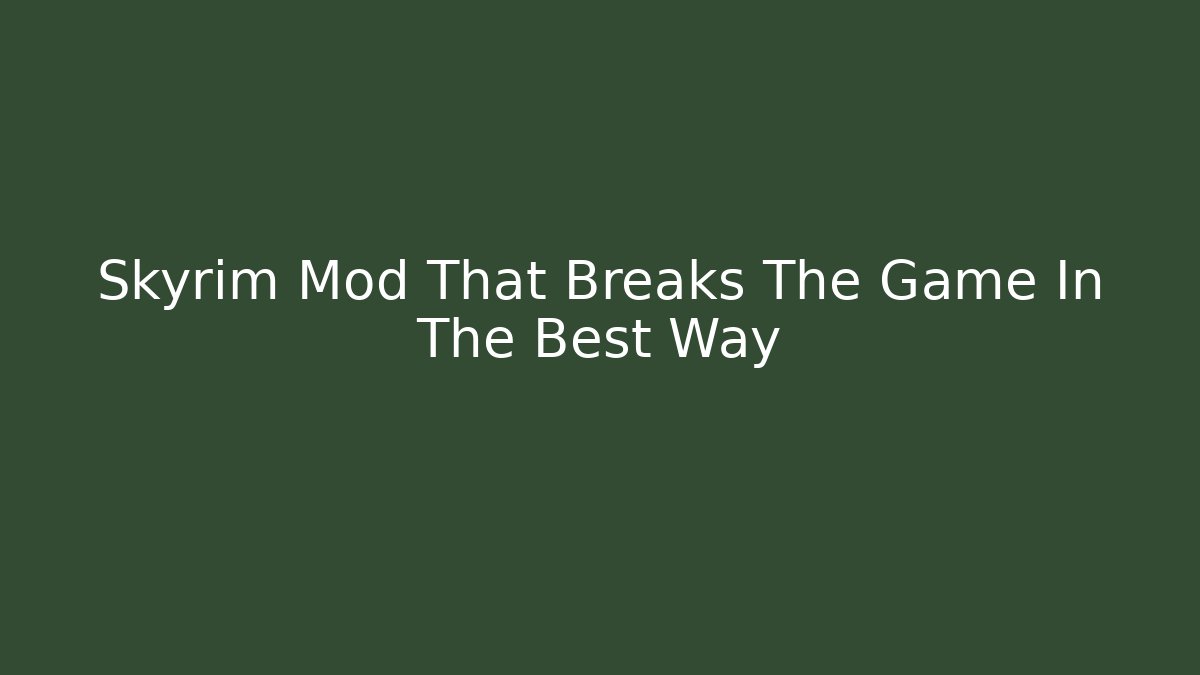 Skyrim Mod That Breaks The Game In The Best Way