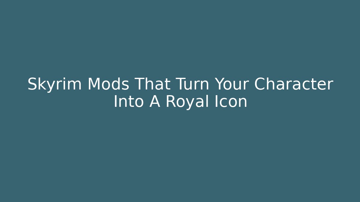 Skyrim Mods That Turn Your Character Into A Royal Icon
