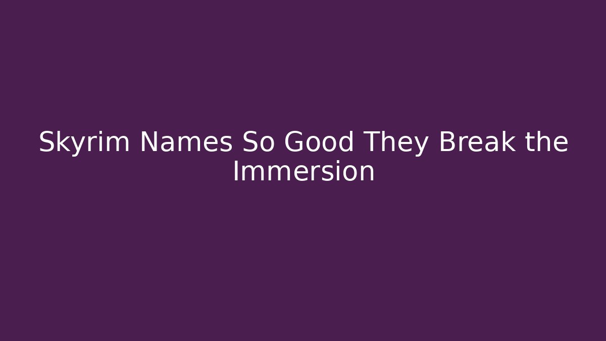Skyrim Names So Good They Break the Immersion