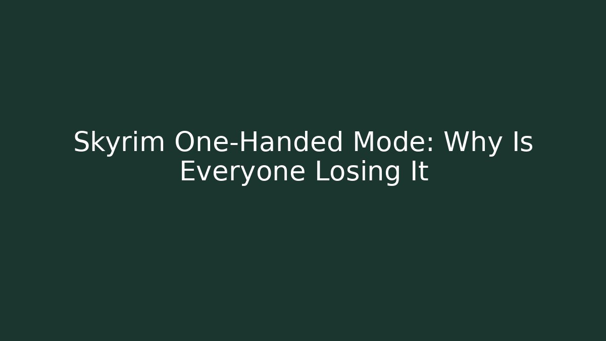 Skyrim One-Handed Mode: Why Is Everyone Losing It