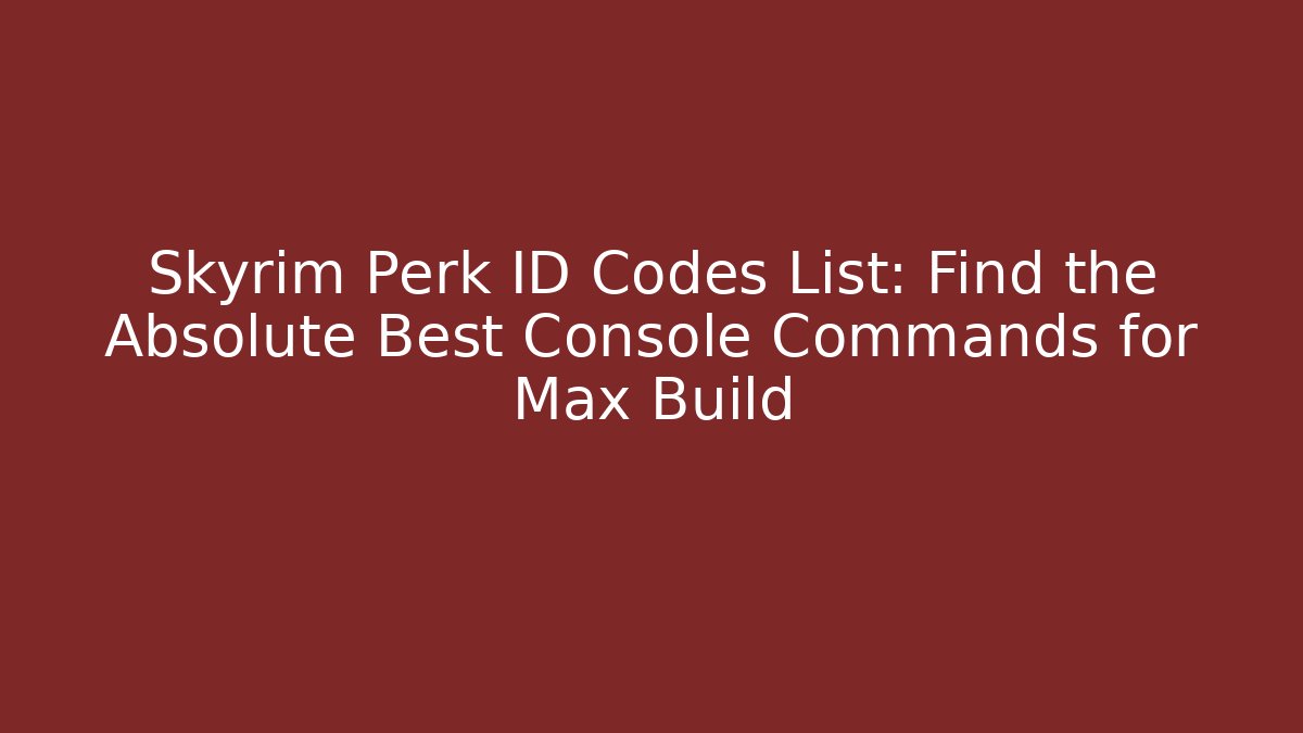Skyrim Perk ID Codes List: Find the Absolute Best Console Commands for Max Build - Boomer Naturals