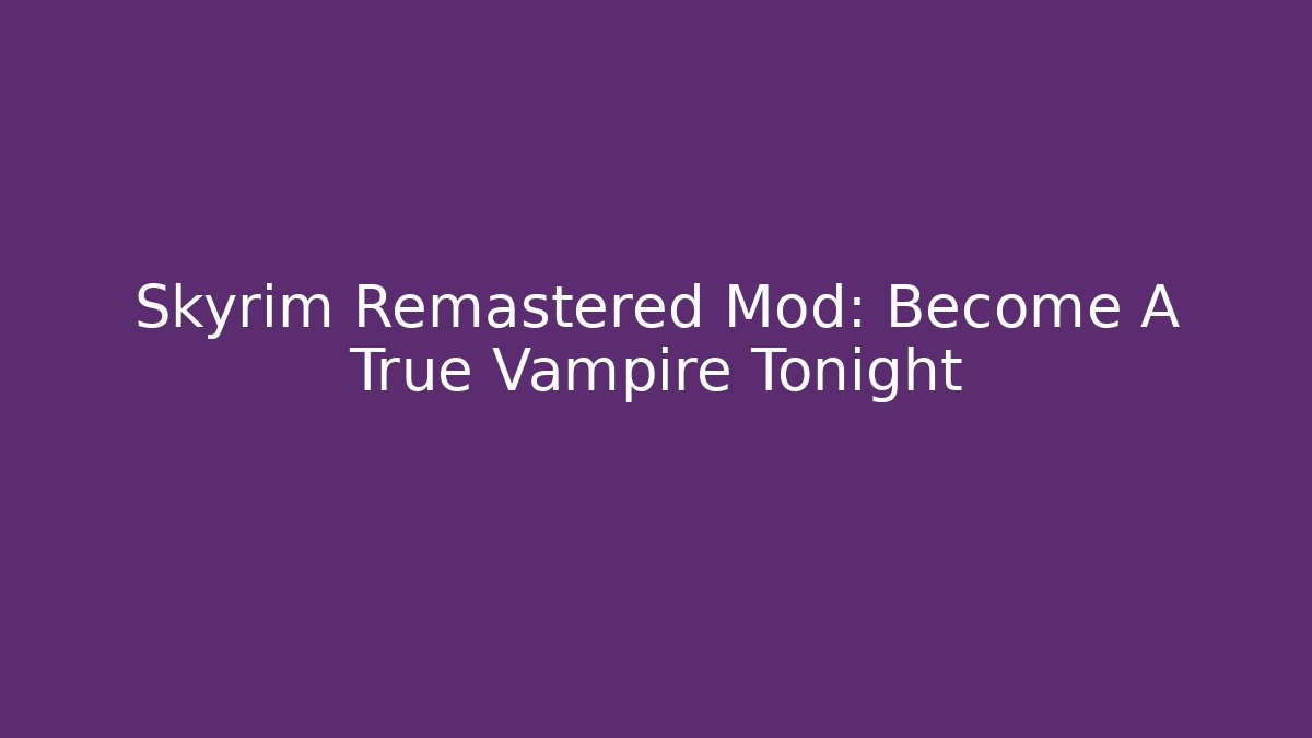 Skyrim Remastered Mod: Become A True Vampire Tonight