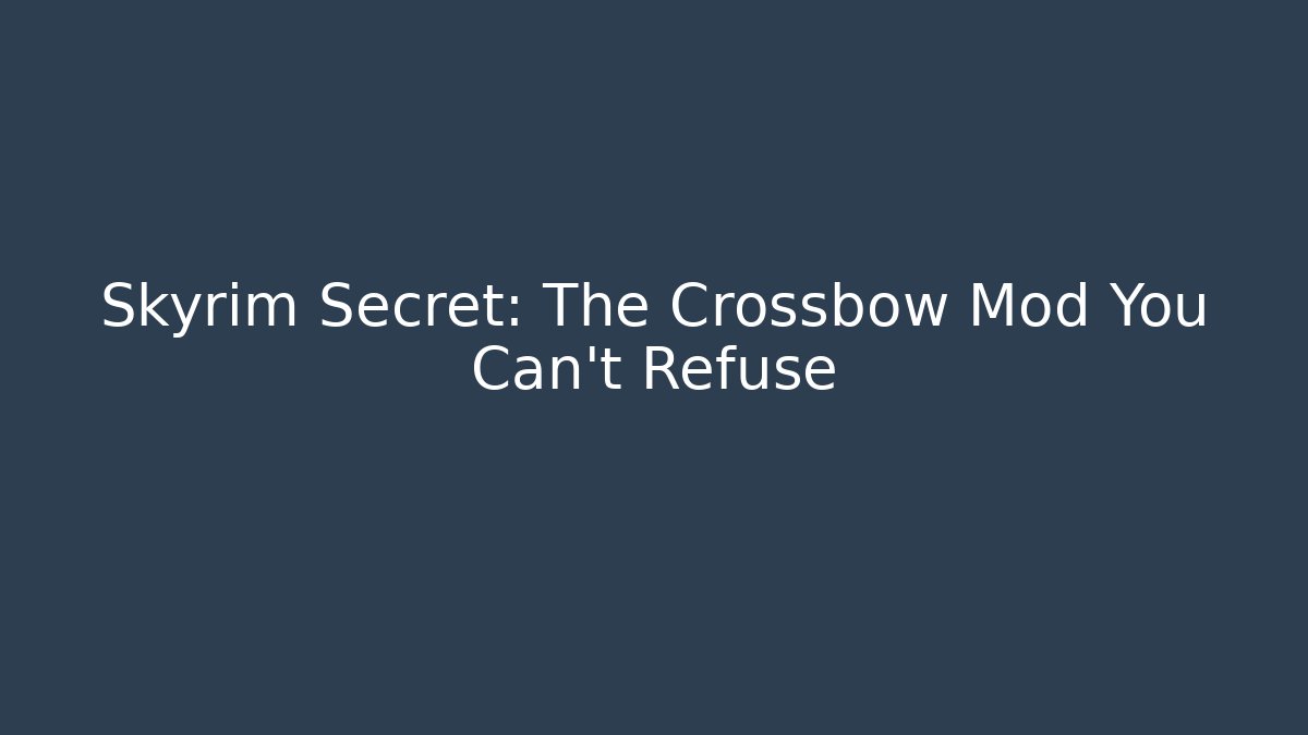 Skyrim Secret: The Crossbow Mod You Can't Refuse