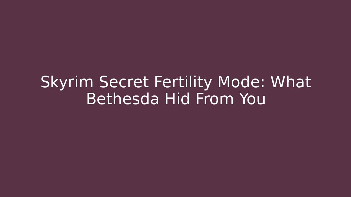 Skyrim Secret Fertility Mode: What Bethesda Hid From You