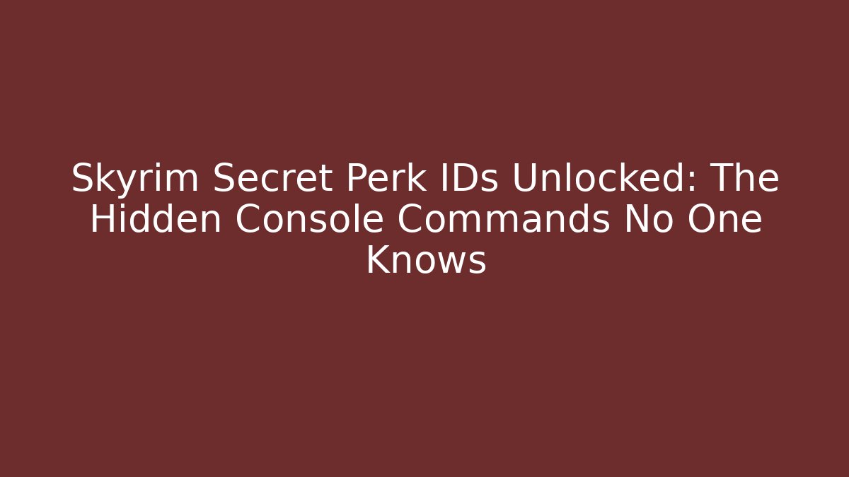 Skyrim Secret Perk IDs Unlocked: The Hidden Console Commands No One Knows