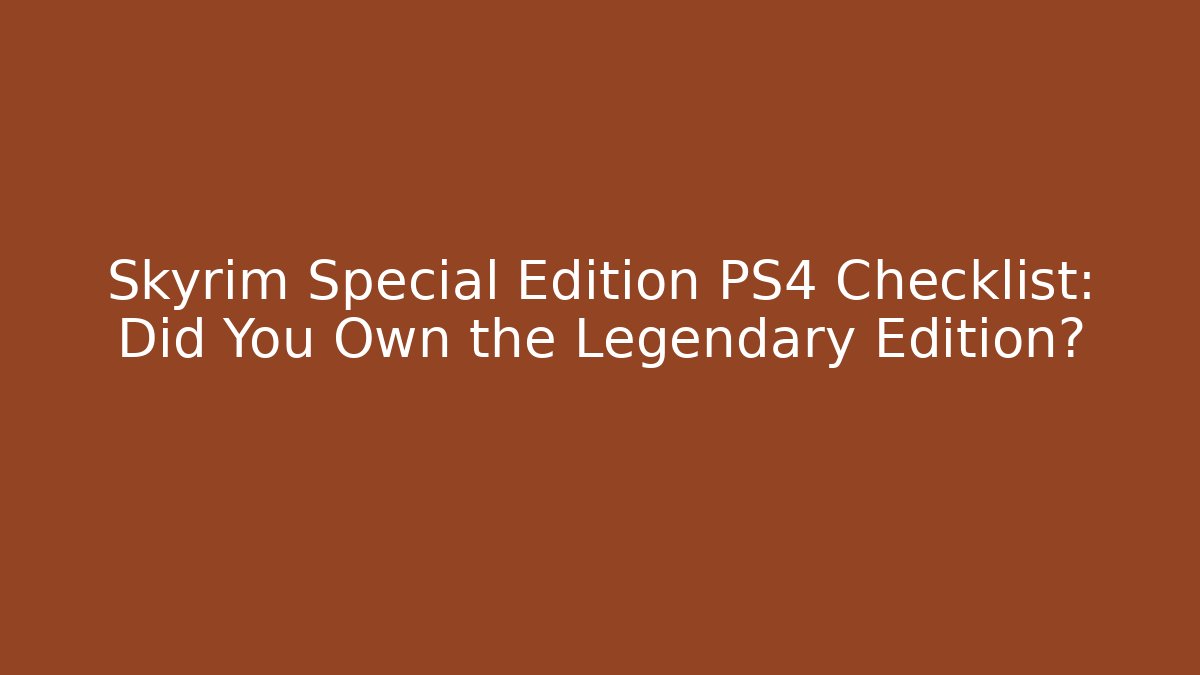 Skyrim Special Edition PS4 Checklist: Did You Own the Legendary Edition?