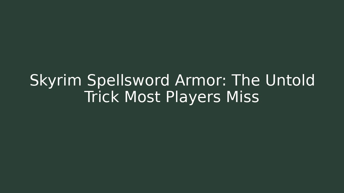 Skyrim Spellsword Armor: The Untold Trick Most Players Miss