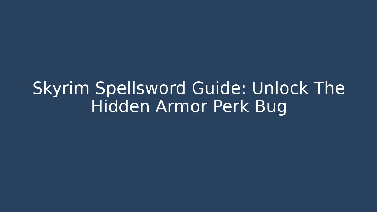 Skyrim Spellsword Guide: Unlock The Hidden Armor Perk Bug