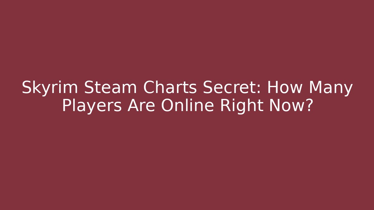 Skyrim Steam Charts Secret: How Many Players Are Online Right Now?