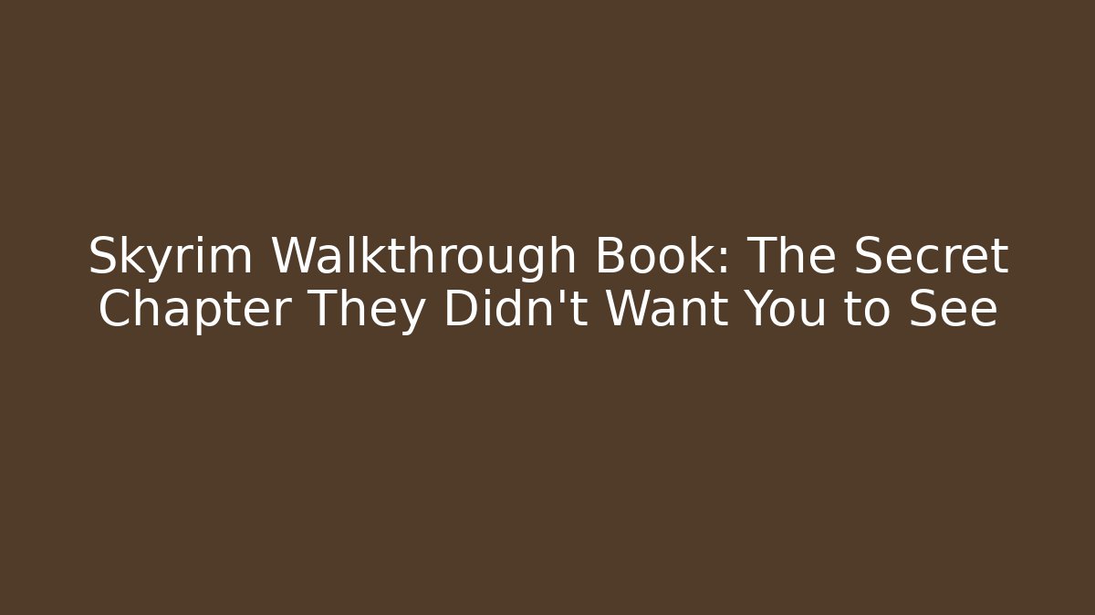 Skyrim Walkthrough Book: The Secret Chapter They Didn’t Want You to See