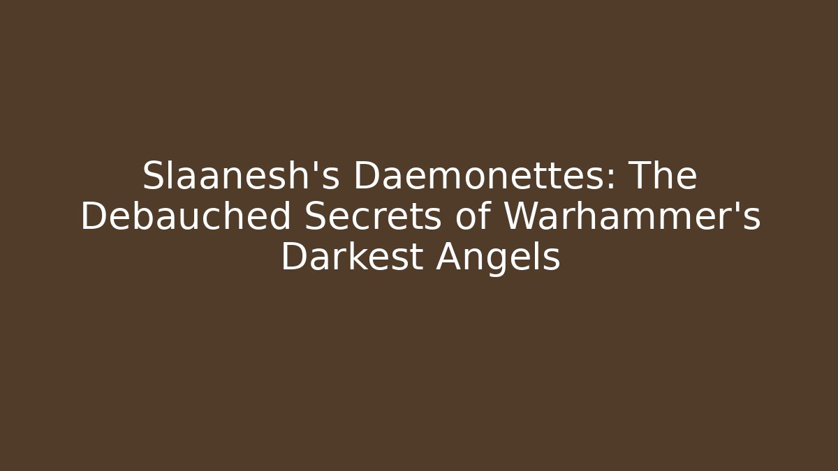 Slaanesh's Daemonettes: The Debauched Secrets of Warhammer's Darkest Angels