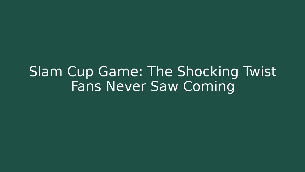 Slam Cup Game: The Shocking Twist Fans Never Saw Coming
