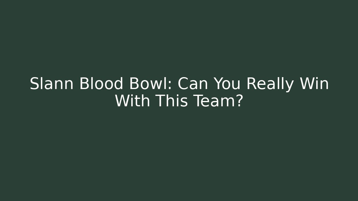 Slann Blood Bowl: Can You Really Win With This Team?