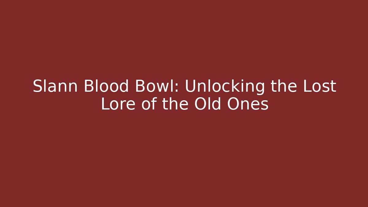 Slann Blood Bowl: Unlocking the Lost Lore of the Old Ones
