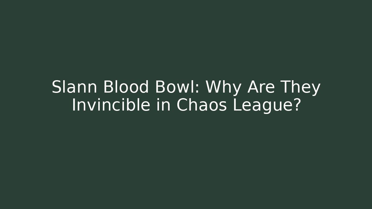 Slann Blood Bowl: Why Are They Invincible in Chaos League?
