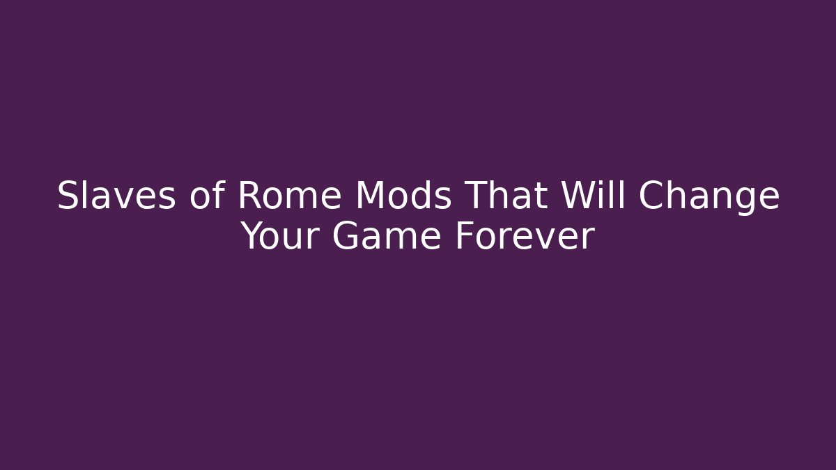 Slaves of Rome Mods That Will Change Your Game Forever