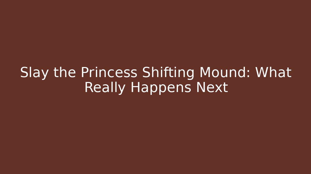 Slay the Princess Shifting Mound: What Really Happens Next