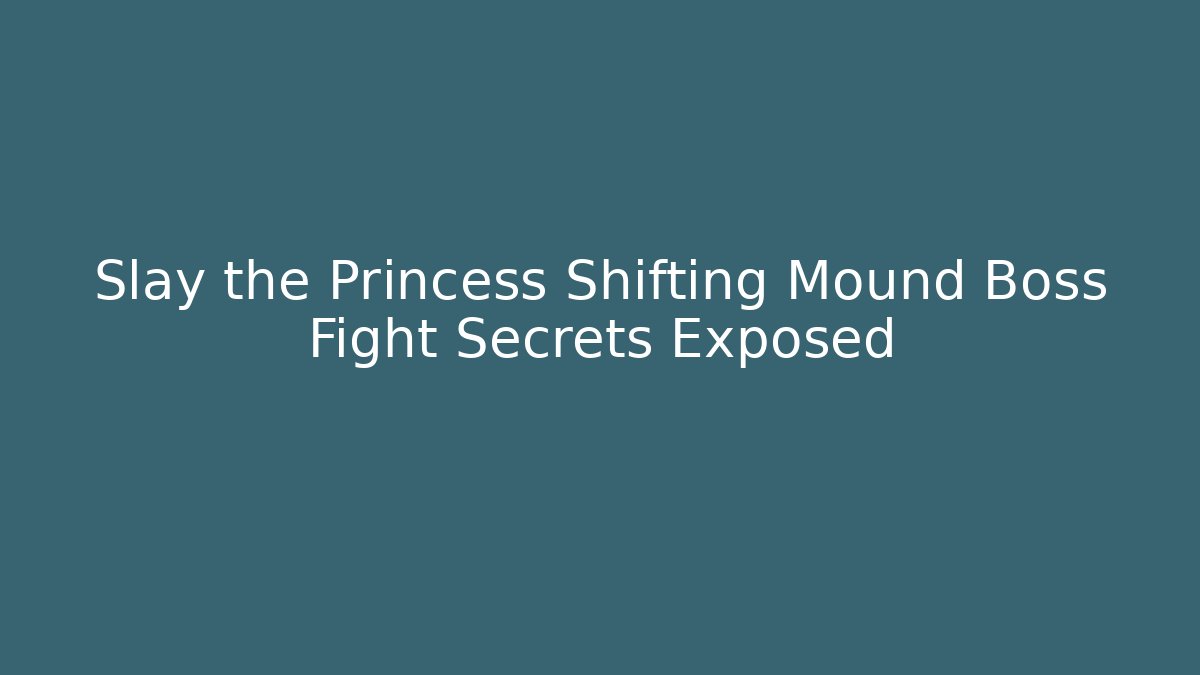 Slay the Princess Shifting Mound Boss Fight Secrets Exposed