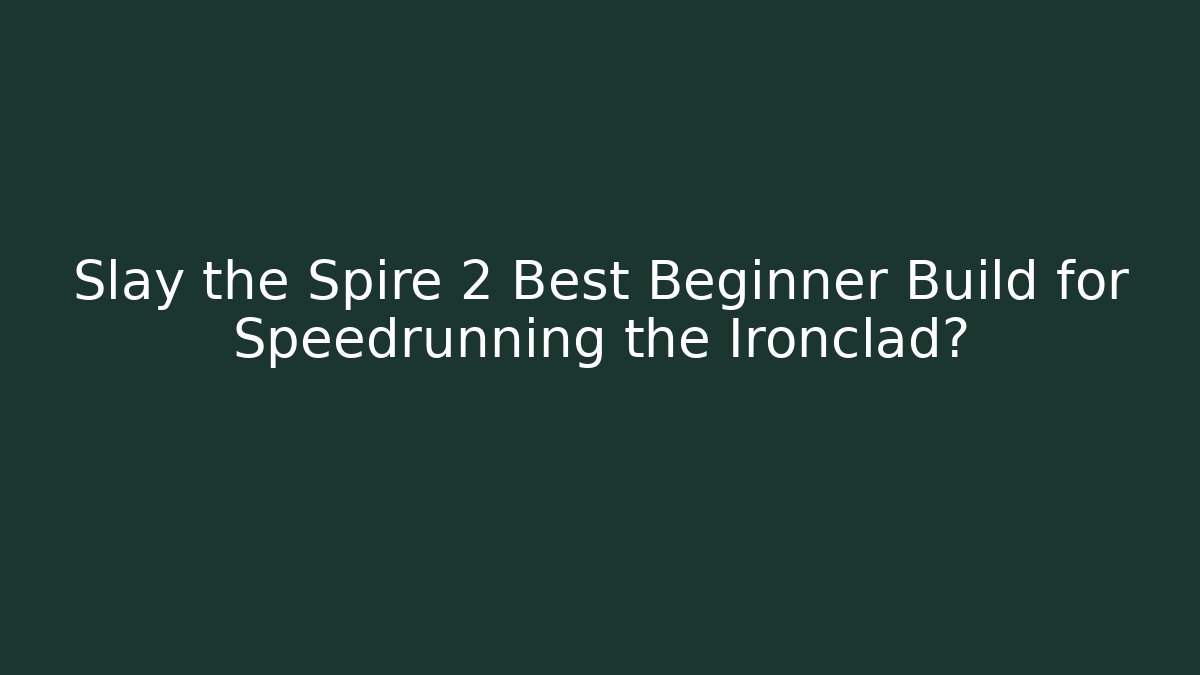 Slay the Spire 2 Best Beginner Build for Speedrunning the Ironclad?