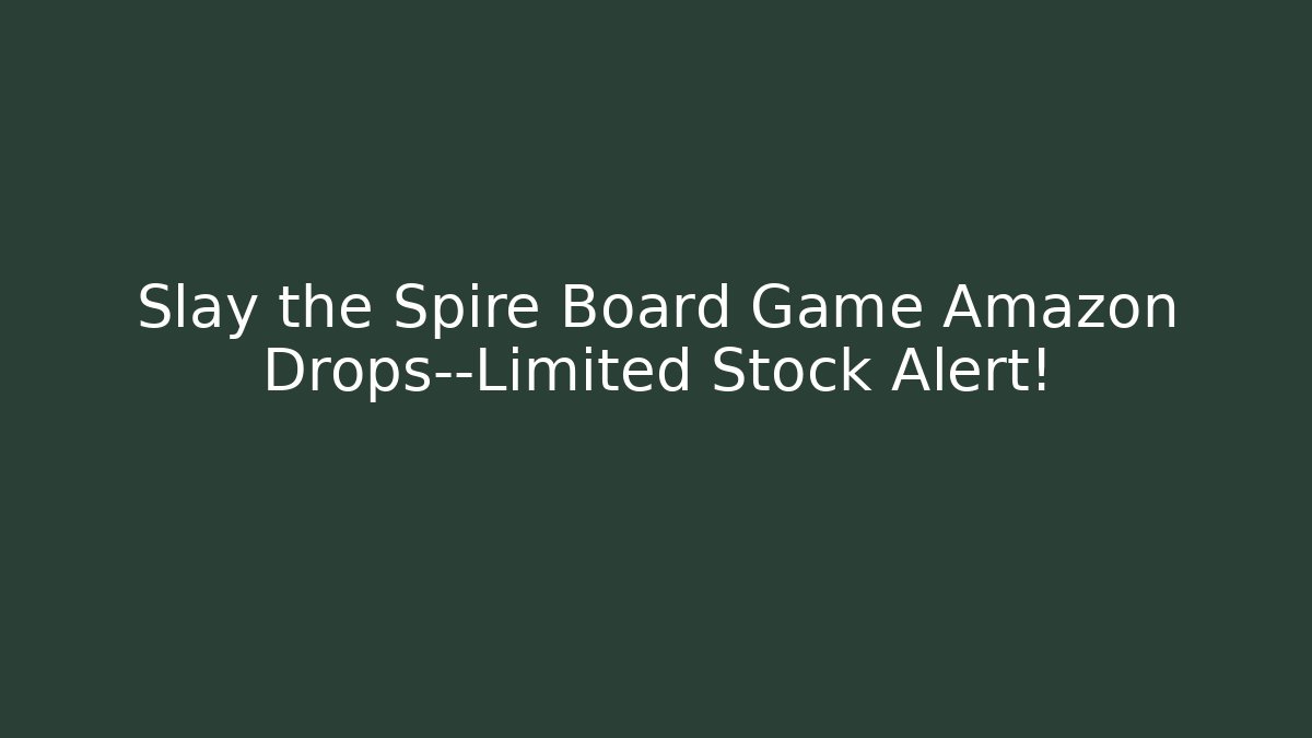 Slay the Spire Board Game Amazon Drops—Limited Stock Alert!