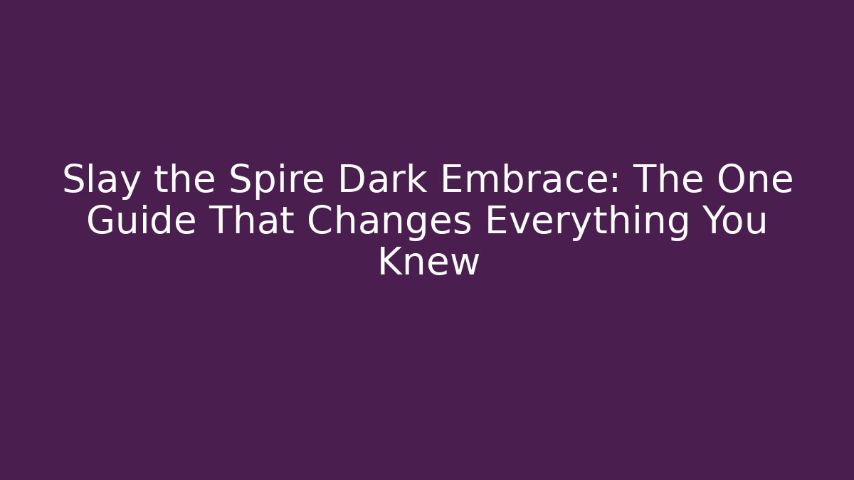 Slay the Spire Dark Embrace: The One Guide That Changes Everything You Knew
