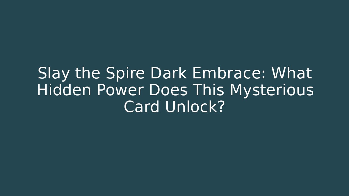Slay the Spire Dark Embrace: What Hidden Power Does This Mysterious Card Unlock?