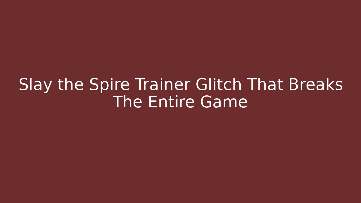 Slay the Spire Trainer Glitch That Breaks The Entire Game