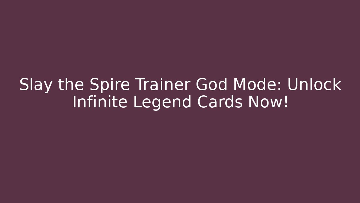 Slay the Spire Trainer God Mode: Unlock Infinite Legend Cards Now!