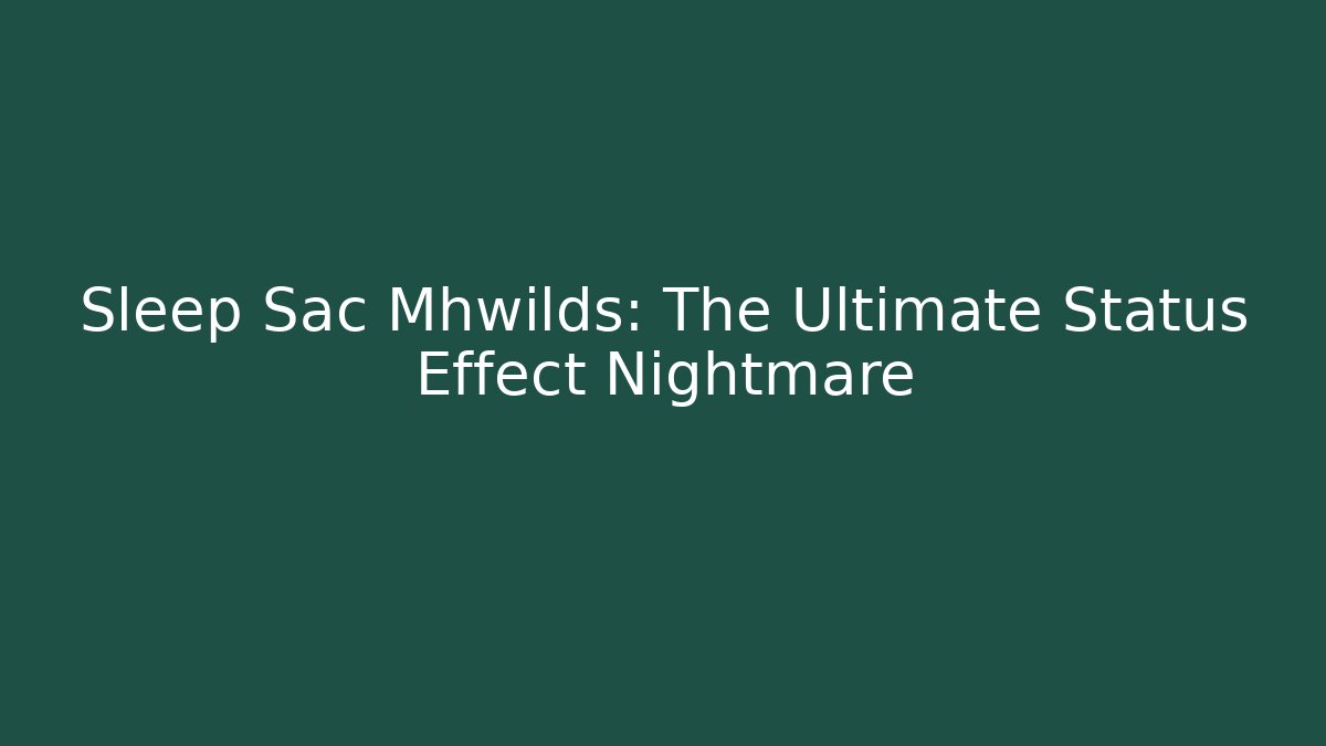 Sleep Sac Mhwilds: The Ultimate Status Effect Nightmare