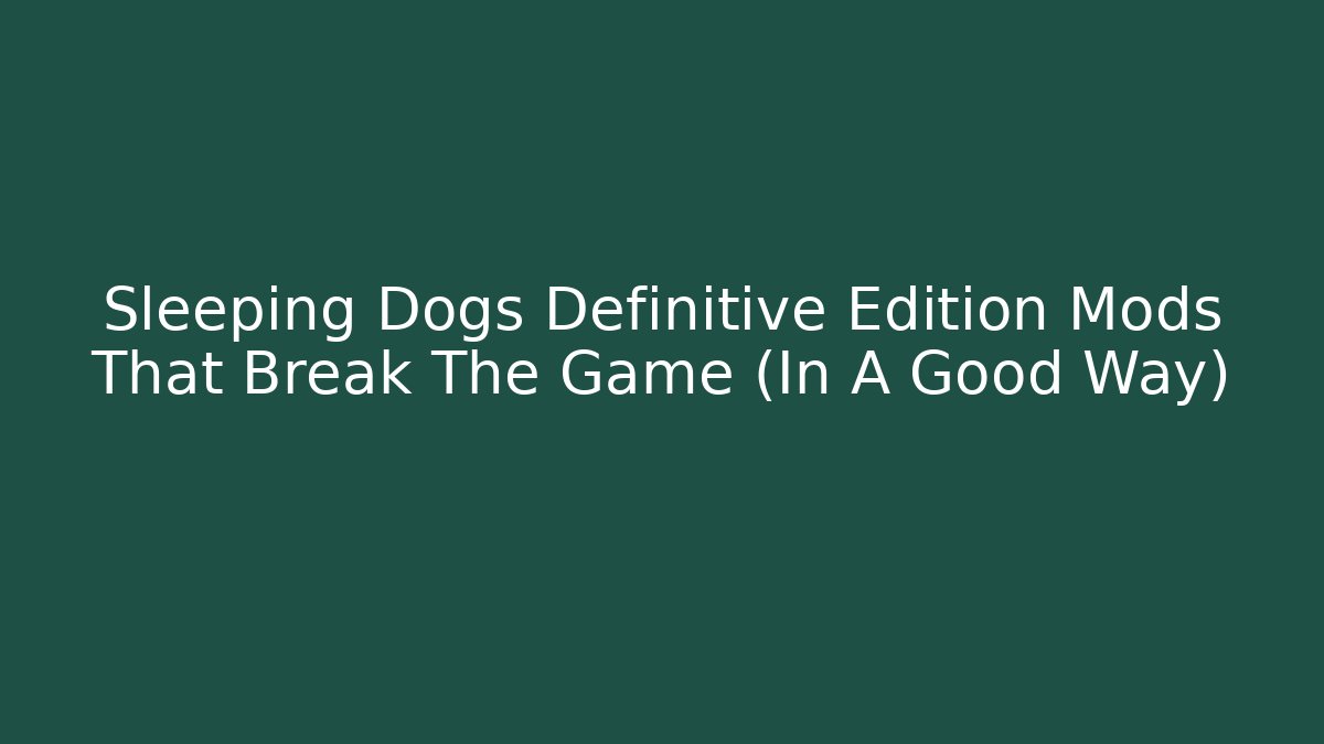 Sleeping Dogs Definitive Edition Mods That Break The Game (In A Good Way)