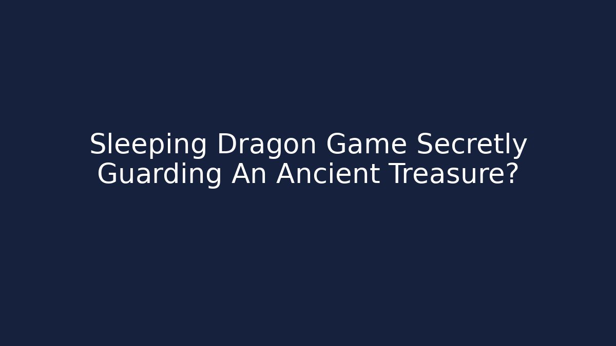 Sleeping Dragon Game Secretly Guarding An Ancient Treasure?