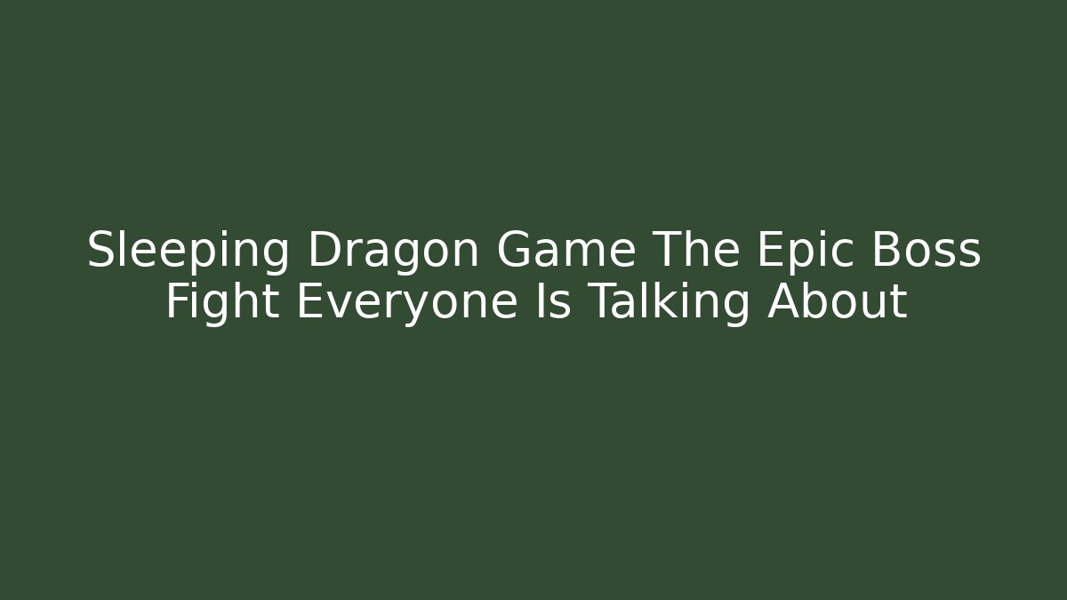 Sleeping Dragon Game The Epic Boss Fight Everyone Is Talking About