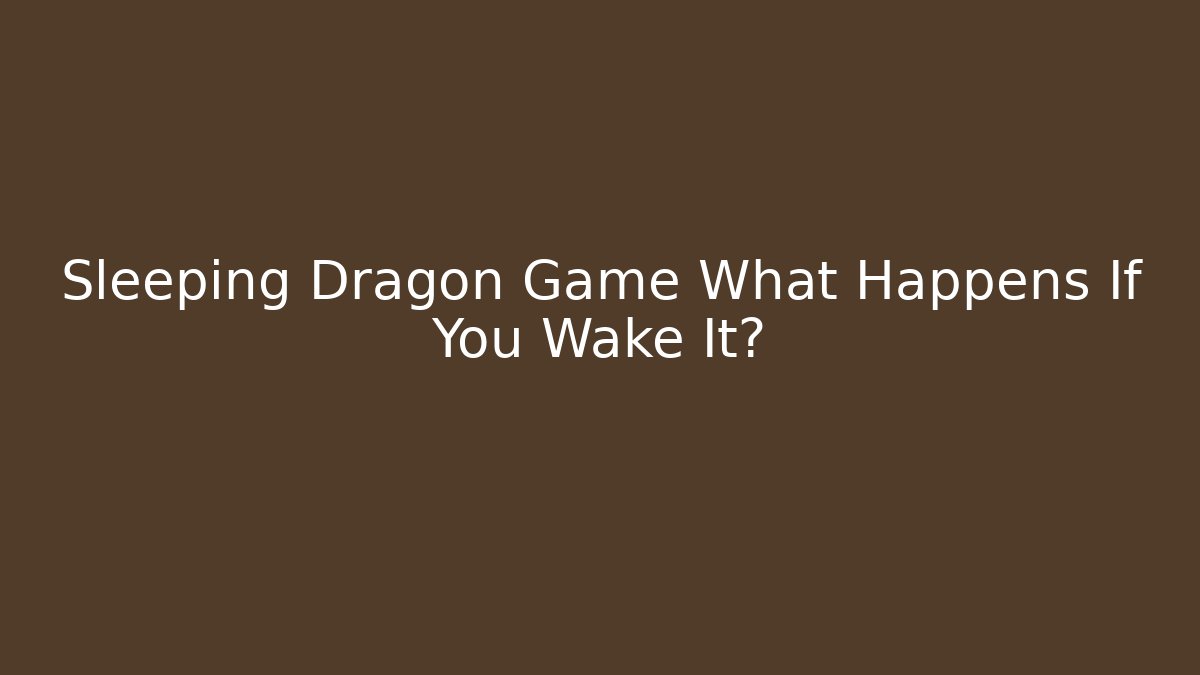 Sleeping Dragon Game What Happens If You Wake It?