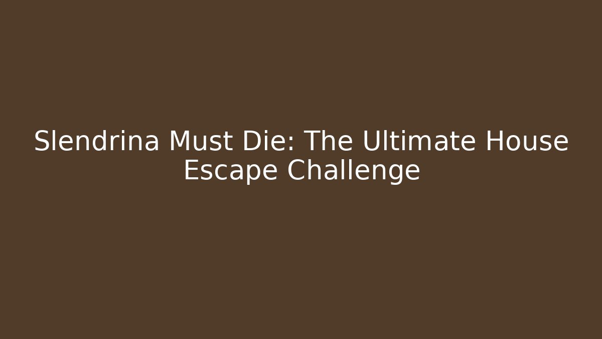 Slendrina Must Die: The Ultimate House Escape Challenge