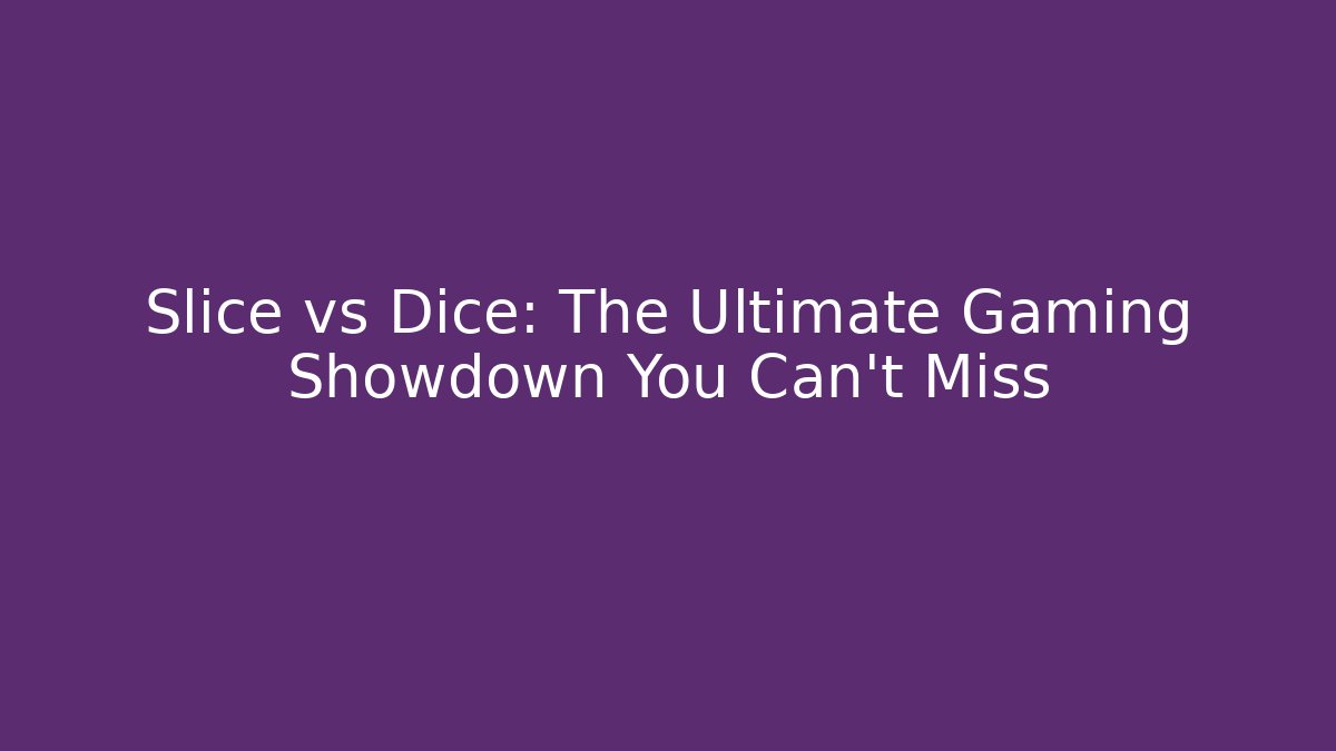 Slice vs Dice: The Ultimate Gaming Showdown You Can't Miss