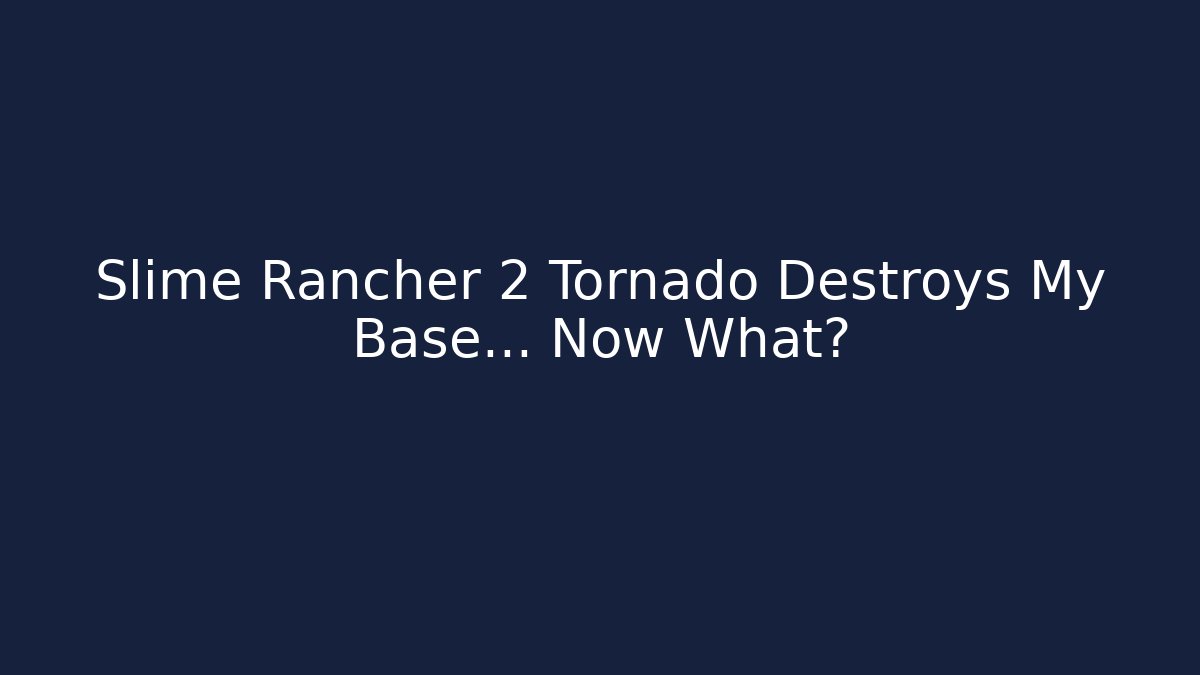 Slime Rancher 2 Tornado Destroys My Base… Now What? - Boomer Naturals