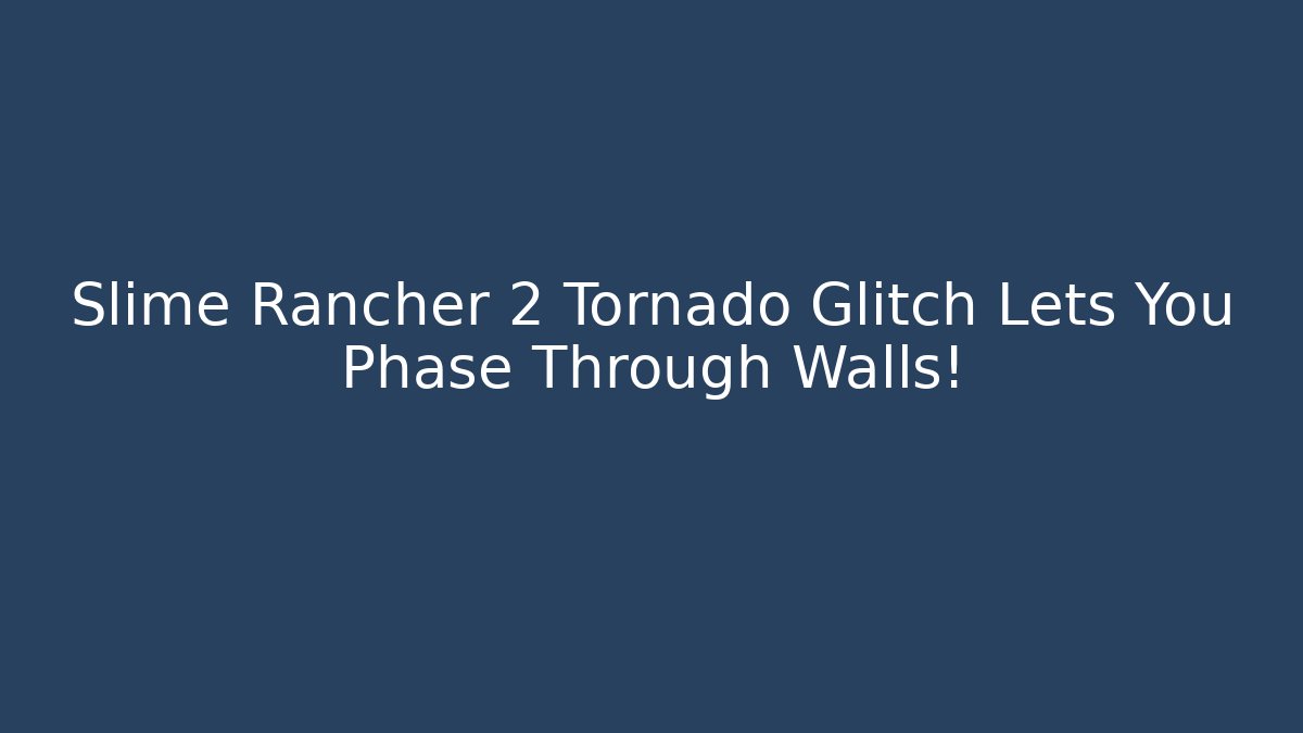 Slime Rancher 2 Tornado Glitch Lets You Phase Through Walls!