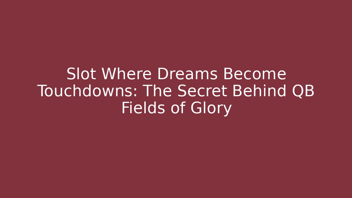 Slot Where Dreams Become Touchdowns: The Secret Behind QB Fields of Glory