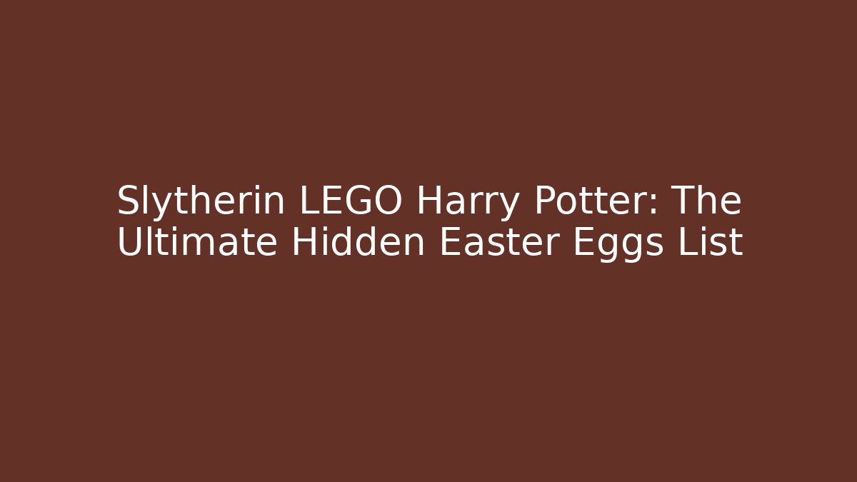 Slytherin LEGO Harry Potter: The Ultimate Hidden Easter Eggs List