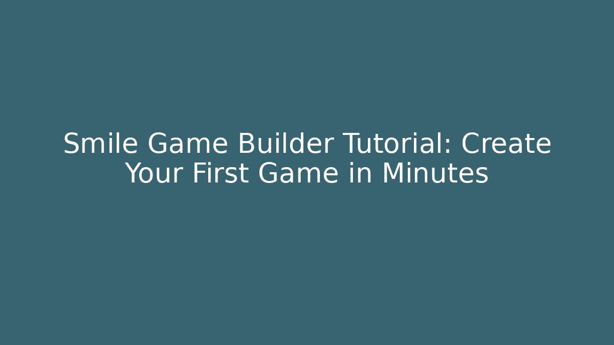 Smile Game Builder Tutorial: Create Your First Game in Minutes - Boomer Naturals