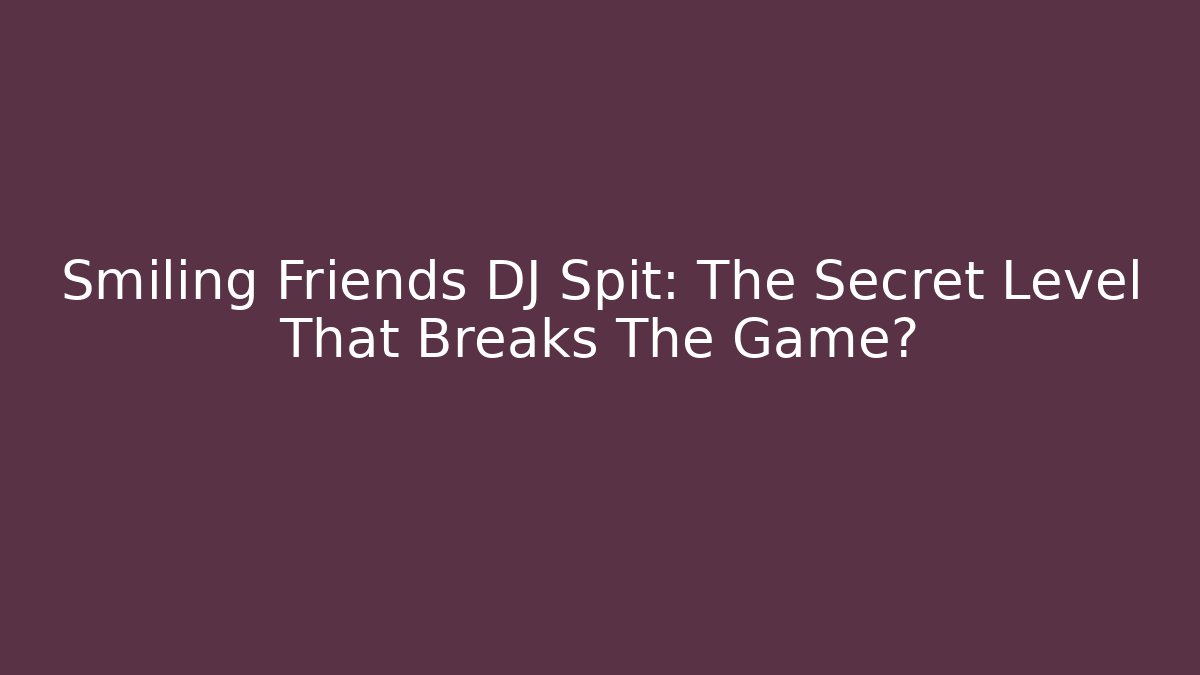 Smiling Friends DJ Spit: The Secret Level That Breaks The Game?