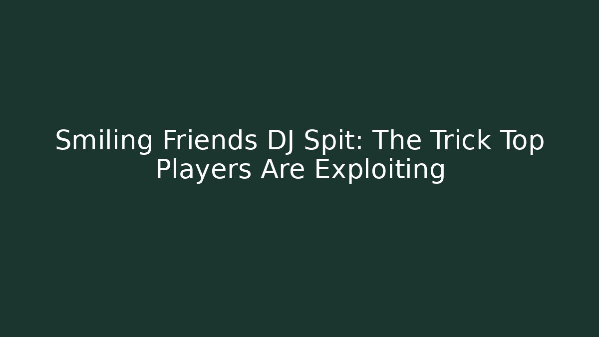 Smiling Friends DJ Spit: The Trick Top Players Are Exploiting