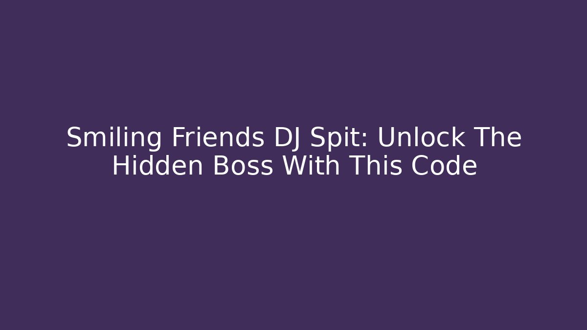 Smiling Friends DJ Spit: Unlock The Hidden Boss With This Code