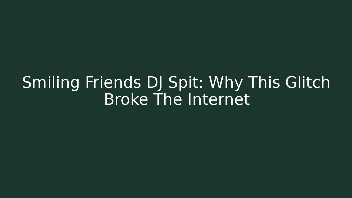 Smiling Friends DJ Spit: Why This Glitch Broke The Internet
