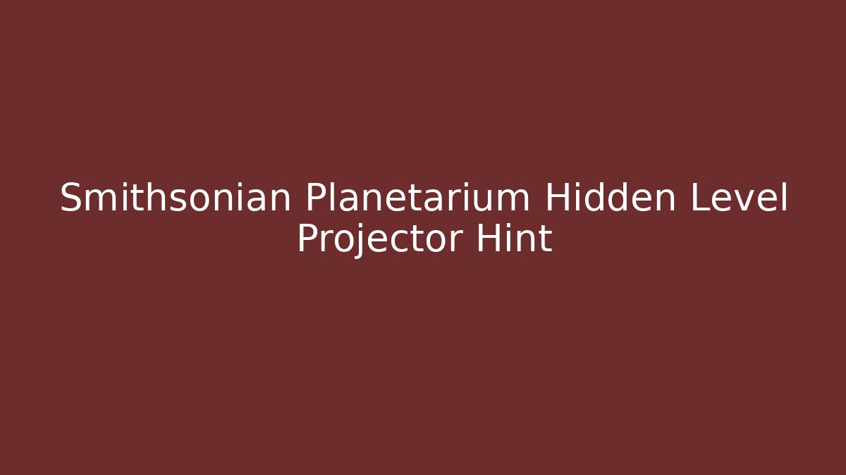 Smithsonian Planetarium Hidden Level Projector Hint