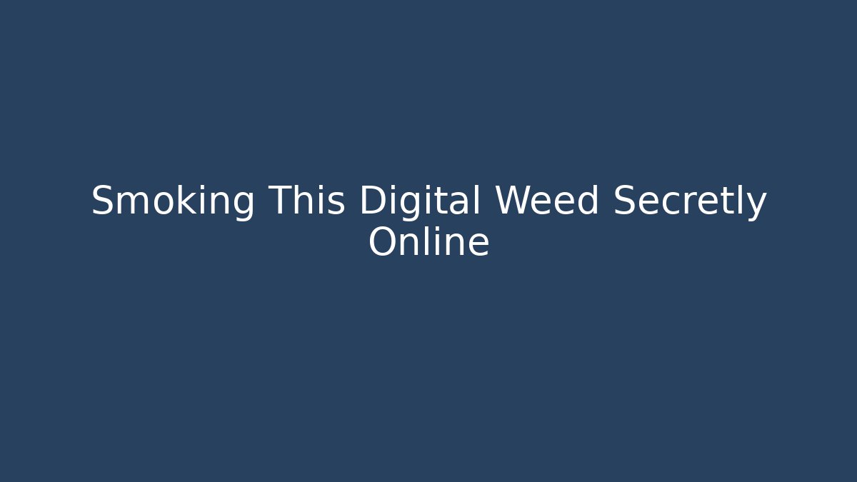Smoking This Digital Weed Secretly Online
