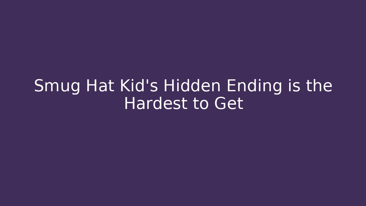 Smug Hat Kid’s Hidden Ending is the Hardest to Get
