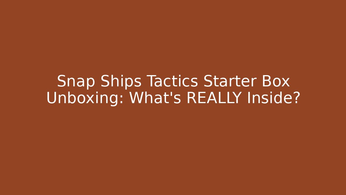 Snap Ships Tactics Starter Box Unboxing: What’s REALLY Inside?