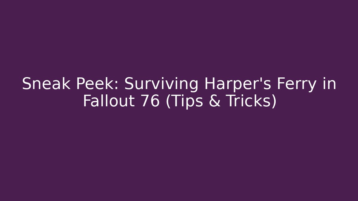 Sneak Peek: Surviving Harper's Ferry in Fallout 76 (Tips & Tricks)