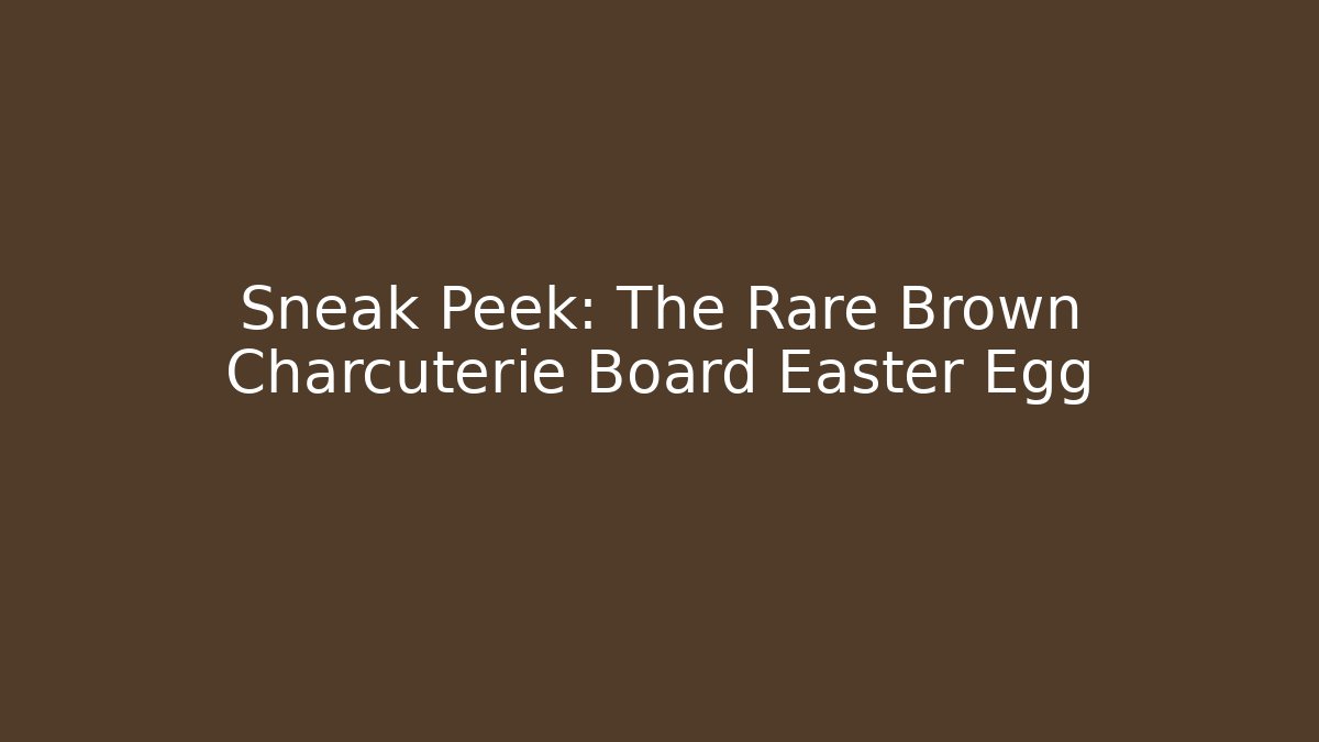 Sneak Peek: The Rare Brown Charcuterie Board Easter Egg